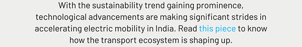 With the sustainability trend gaining prominence, technological advancements are making significant strides in accelerating electric mobility in India. Read this piece to know how the transport ecosystem is shaping up.