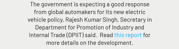 The government is expecting a good response from global automakers for its new electric vehicle policy, Rajesh Kumar Singh, Secretary in Department for Promotion of Industry and Internal Trade (DPIIT) said. Read this report for more details on the development.