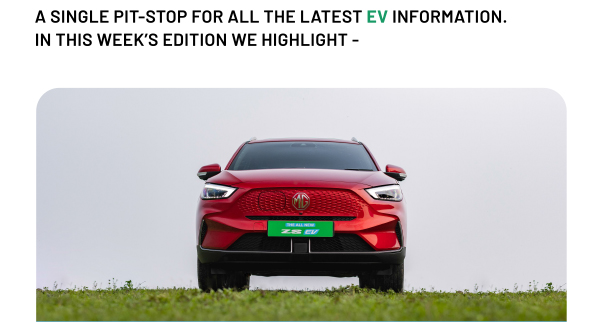 A SINGLE PIT-STOP FOR ALL THE LATEST EV INFORMATION. IN THIS WEEK'S EDITION WE HIGHLIGHT -