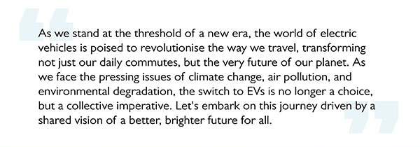 As we stand at the threshold of a new era, the world of electric vehicles is poised to revolutionise the way we travel, transforming not just our daily commutes, but the very future of our planet. As we face the pressing issues of climate change, air pollution, and environmental degradation, the switch to EVs is no longer a choice, but a collective imperative. Let's embark on this journey driven by a shared vision of a better, brighter future for all.