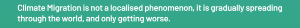 Climate Migration is not a localised phenomenon, it is gradually spreading through the world, and only getting worse.