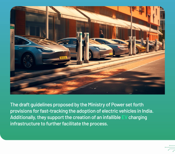 The draft guidelines proposed by the Ministry of Power set forth provisions for fast-tracking the adoption of electric vehicles in India. Additionally, they support the creation of an infallible EV charging infrastructure to further facilitate the process.