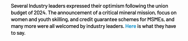 Several Industry leaders expressed their optimism following the union budget of 2024. The announcement of a critical mineral mission, focus on women and youth skilling, and credit guarantee schemes for MSMEs, and many more were all welcomed by industry leaders. Here is what they have to say.