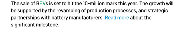 The sale of BEVs is set to hit the 10-million mark this year. The growth will be supported by the revamping of production processes, and strategic partnerships with battery manufacturers. Read more about the significant milestone.