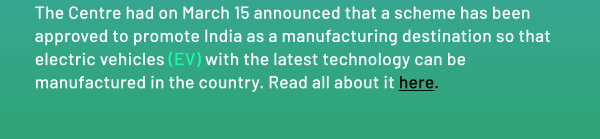 The Centre had on March 15 announced that a scheme has been approved to promote India as a manufacturing destination so that electric vehicles (EV) with the latest technology can be manufactured in the country. Read all about it here.