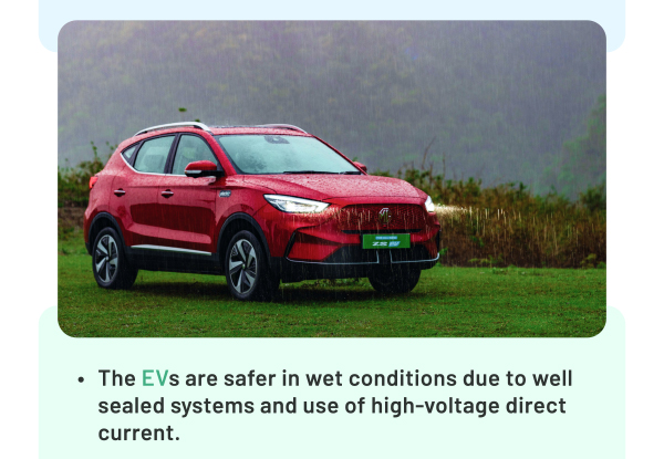 The EVs are safer in wet conditions due to well sealed systems and use of high-voltage direct current.