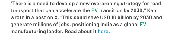 There is a need to develop a new overarching strategy for road transport that can accelerate the EV transition by 2030, Kant wrote in a post on X. This could save USD 10 billion by 2030 and generate millions of jobs, positioning India as a global EV manufacturing leader. Read about it here.