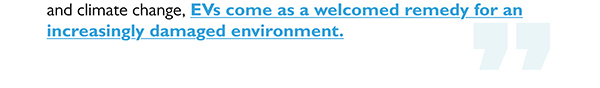 and climate change, EVs come as a welcomed remedy for an
					increasingly damaged environment.