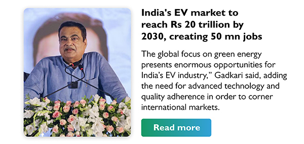 India's EV market to
					reach Rs 20 trillion by
					2030, creating 50 mn jobs
					The global focus on green energy
presents enormous opportunities for
India's EV industry, Gadkari said, adding
the need for advanced technology and
quality adherence in order to corner
international markets.
Read more