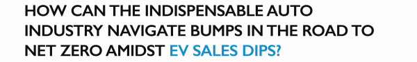 How can the Indispensable Auto Industry Navigate Bumps in the Road to Net Zero Amidst EV Sales Dips?