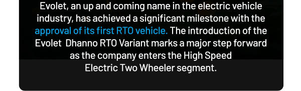 Evolet, an up and coming name in the electric vehicle industry, has achieved a significant milestone with the The introduction of the Evolet  Dhanno RTO Variant marks a major step forward as the company enters the High Speed Electric Two Wheeler segment.